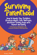 Surviving Parenthood: How to Handle Tiny Dictators, Sleepless Nights, Epic Tantrums, and Never- Ending Chaos with Humor and Sanity