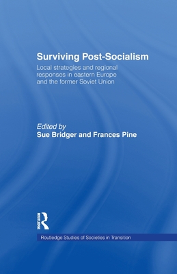 Surviving Post-Socialism: Local Strategies and Regional Responses in Eastern Europe and the Former Soviet Union - Bridger, Sue (Editor), and Pine, Frances (Editor)