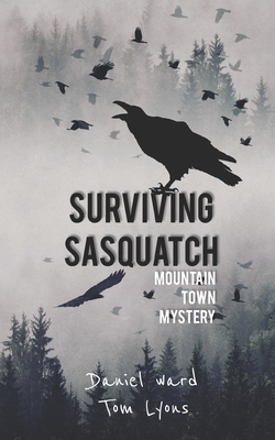 Surviving Sasquatch: Mountain Town Mystery - Lyons, Tom, and Ward, Daniel