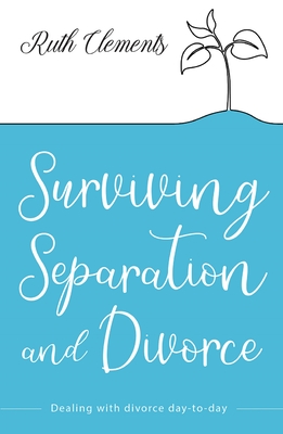 Surviving Separation and Divorce: Dealing with Divorce Day-To-Day - Clements, Ruth