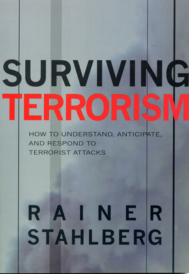 Surviving Terrorism: How to Understand, Anticipate, and Responed to Terrorists Attacks - Stahlberg, Rainer