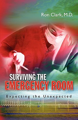 Surviving the Emergency Room: Expecting the Unexpected - Clark, Ron