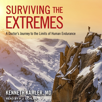 Surviving the Extremes: A Doctor's Journey to the Limits of Human Endurance - Kamler, Kenneth, and Ochlan, P J (Read by)