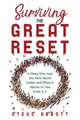 Surviving the Great Reset: A Deep Dive into the New World Order and What It Means to You from A-Z - Abbott, Steve