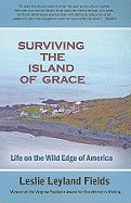 Surviving the Island of Grace: Life on the Wild Edge of America - Fields, Leslie Leyland, Dr.