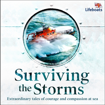 Surviving the Storms: Extraordinary Stories of Courage and Compassion at Sea - Rnli, The, and Bruce, Tim (Read by), and Tregear, Lucy (Read by)