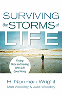 Surviving the Storms of Life: Finding Hope and Healing When Life Goes Wrong - Wright, H Norman, Dr., and Woodley, Matt, and Woodley, Julie