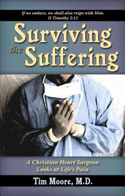 Surviving the Suffering: A Christian Heart Surgeon Looks at Life's Pain - Moore, Tim