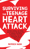 Surviving The Teenage Heart Attack: The Heart-stopping, Jaw-droppin' Real-life Stories That Uncover How to Jumpstart Any Difficult Conversation, Crush Your Relationships and Get a Pulse on Your Purpose In Life