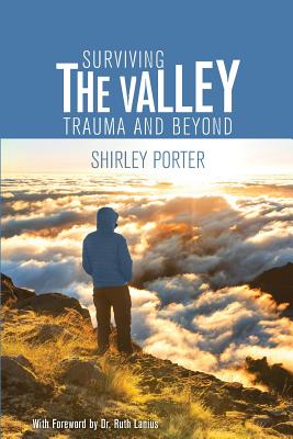 Surviving the Valley: Trauma and Beyond - Porter, Shirley, and Lanius, Ruth (Foreword by)