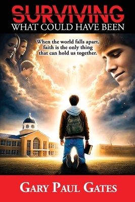 Surviving What Could Have Been: When the world falls apart, faith is the only thing that can hold us together. - Gates, Gary Paul
