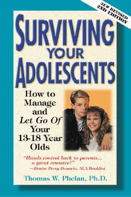 Surviving Your Adolescents: How to Manage--And Let Go Of--Your 13-18 Year Olds - Phelan, Thomas W, PhD, and Phelan, PH D