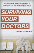 Surviving Your Doctors: Why the Medical System Is Dangerous to Your Health and How to Get Through It Alive