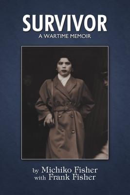 Survivor: A Wartime Memoir - Fisher, Michiko, and Fisher, Frank