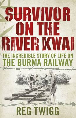 Survivor on the River Kwai: The Incredible Story of Life on the Burma Railway - Twigg, Reg