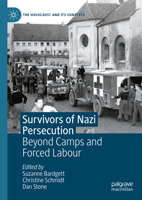 Survivors of Nazi Persecution: Beyond Camps and Forced Labour - Bardgett, Suzanne (Editor), and Schmidt, Christine (Editor), and Stone, Dan (Editor)