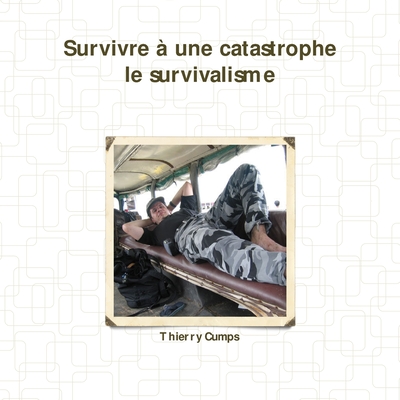 Survivre a Une Catastrophe : Le Survivalisme - Cumps, Thierry