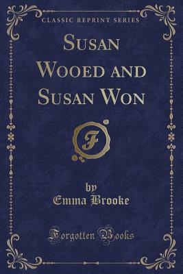 Susan Wooed and Susan Won (Classic Reprint) - Brooke, Emma