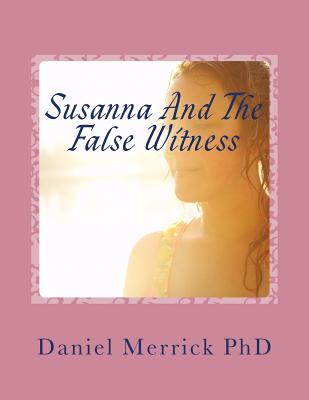 Susanna And The False Witness: The Book Of Shoshanna - Merrick, Daniel W, PhD