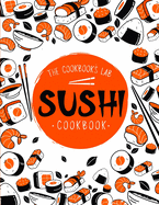 Sushi Cookbook: The Step-by-Step Sushi Guide for beginners with easy to follow, healthy, and Tasty recipes. How to Make Sushi at Home Enjoying 101 Easy Sushi and Sashimi Recipes. Your Sushi Made Easy