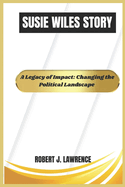 Susie Wiles Story: A Legacy of Impact: Changing the Political Landscape