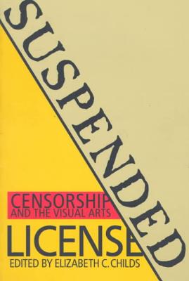 Suspended License: Censorship and the Visual Arts - Childs, Elizabeth C