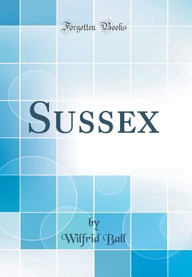 Sussex (Classic Reprint) - Ball, Wilfrid