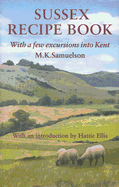 Sussex Recipe Book (with a Few Excursions Into Kent)