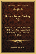 Sussex Record Society V3: Founded for the Publication of Records and Documents Relating to the Country (1904)