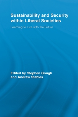 Sustainability and Security within Liberal Societies: Learning to Live with the Future - Gough, Stephen (Editor), and Stables, Andrew (Editor)