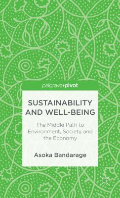 Sustainability and Well-Being: The Middle Path to Environment, Society and the Economy - Bandarage, A.