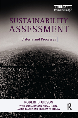 Sustainability Assessment: Criteria and Processes - Gibson, Bob, and Hassan, Selma, and Tansey, James