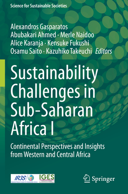 Sustainability Challenges in Sub-Saharan Africa I: Continental Perspectives and Insights from Western and Central Africa - Gasparatos, Alexandros (Editor), and Ahmed, Abubakari (Editor), and Naidoo, Merle (Editor)