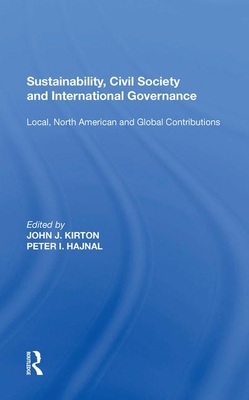 Sustainability, Civil Society and International Governance: Local, North American and Global Contributions - Kirton, John J., and Hajnal, Peter