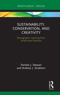 Sustainability, Conservation, and Creativity: Ethnographic Learning from Small-scale Practices