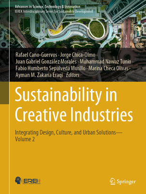 Sustainability in Creative Industries: Integrating Design, Culture, and Urban Solutions-Volume 2 - Cano-Guervos, Rafael (Editor), and Chica-Olmo, Jorge (Editor), and Morales, Juan Gabriel Gonzlez (Editor)