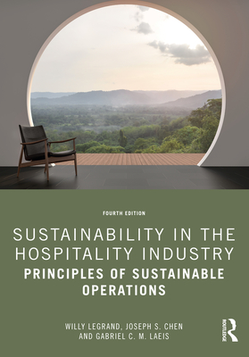 Sustainability in the Hospitality Industry: Principles of Sustainable Operations - Legrand, Willy, and Chen, Joseph S, and Laeis, Gabriel C M