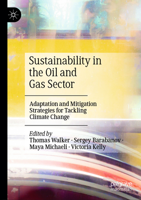 Sustainability in the Oil and Gas Sector: Adaptation and Mitigation Strategies for Tackling Climate Change - Walker, Thomas (Editor), and Barabanov, Sergey (Editor), and Michaeli, Maya (Editor)