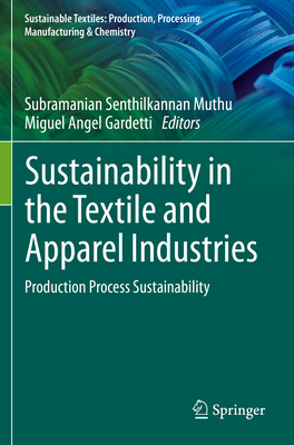 Sustainability in the Textile and Apparel Industries: Production Process Sustainability - Muthu, Subramanian Senthilkannan (Editor), and Gardetti, Miguel Angel (Editor)