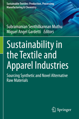 Sustainability in the Textile and Apparel Industries: Sourcing Synthetic and Novel Alternative Raw Materials - Muthu, Subramanian Senthilkannan (Editor), and Gardetti, Miguel Angel (Editor)