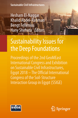Sustainability Issues for the Deep Foundations: Proceedings of the 2nd Geomeast International Congress and Exhibition on Sustainable Civil Infrastructures, Egypt 2018 - The Official International Congress of the Soil-Structure Interaction Group in... - El-Naggar, Hesham (Editor), and Abdel-Rahman, Khalid (Editor), and Fellenius, Bengt (Editor)