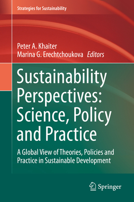 Sustainability Perspectives: Science, Policy and Practice: A Global View of Theories, Policies and Practice in Sustainable Development - Khaiter, Peter A. (Editor), and Erechtchoukova, Marina G. (Editor)