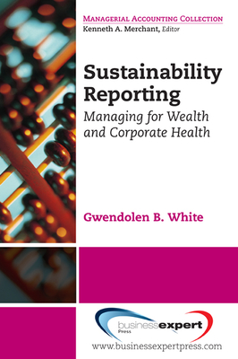 Sustainability Reporting: Managing for Wealth and Corporate Health - White, Gwendolen B