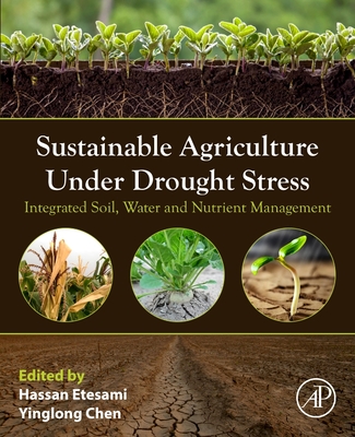 Sustainable Agriculture Under Drought Stress: Integrated Soil, Water and Nutrient Management - Etesami, Hassan (Editor), and Chen, Yinglong (Editor)
