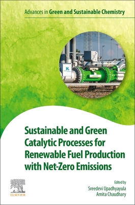 Sustainable and Green Catalytic Processes for Renewable Fuel Production with Net-Zero Emissions - Upadhyayula, Sreedevi (Editor), and Chaudhary, Amita (Editor)