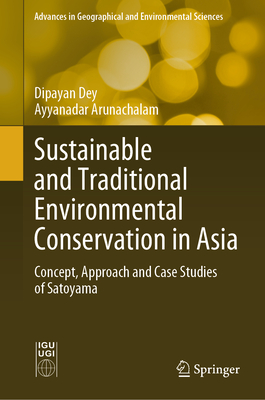 Sustainable and Traditional Environmental Conservation in Asia: Concept, Approach and Case Studies of Satoyama - Dey, Dipayan, and Arunachalam, Ayyanadar