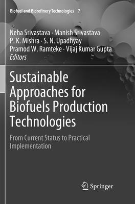 Sustainable Approaches for Biofuels Production Technologies: From Current Status to Practical Implementation - Srivastava, Neha (Editor), and Srivastava, Manish (Editor), and Mishra, P.K. (Editor)