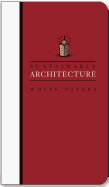 Sustainable Architecture White Papers: Essays on Design and Building for a Sustainable Future