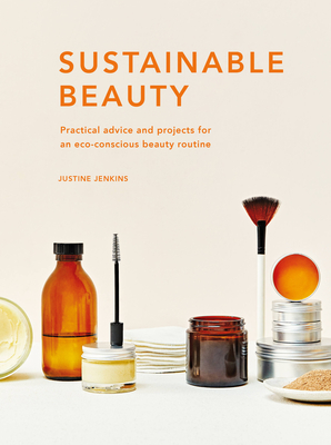 Sustainable Beauty: Volume 3: Practical advice and projects for an eco-conscious beauty routine - Jenkins, Justine