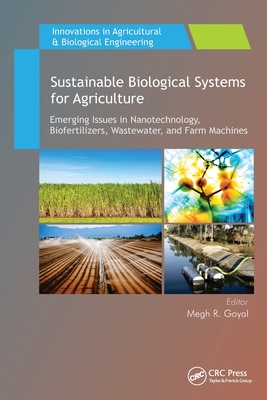 Sustainable Biological Systems for Agriculture: Emerging Issues in Nanotechnology, Biofertilizers, Wastewater, and Farm Machines - Goyal, Megh R (Editor)